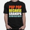 Pop Pop Because Grandpa Is For Old Guys T-Shirt