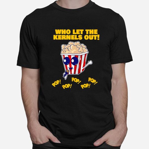 Popcorn Who Let The Kernels Out T-Shirt