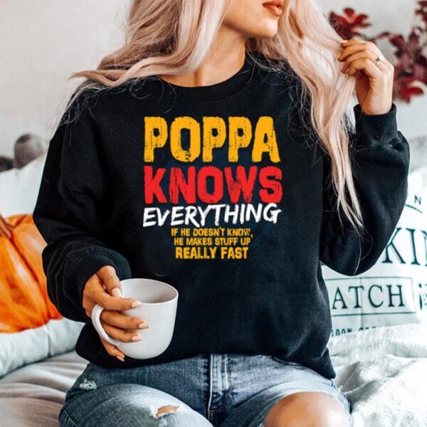 Poppa Knows Everything If He Doesnt Know Stuff Up Really Fast Fathers Day Sweater