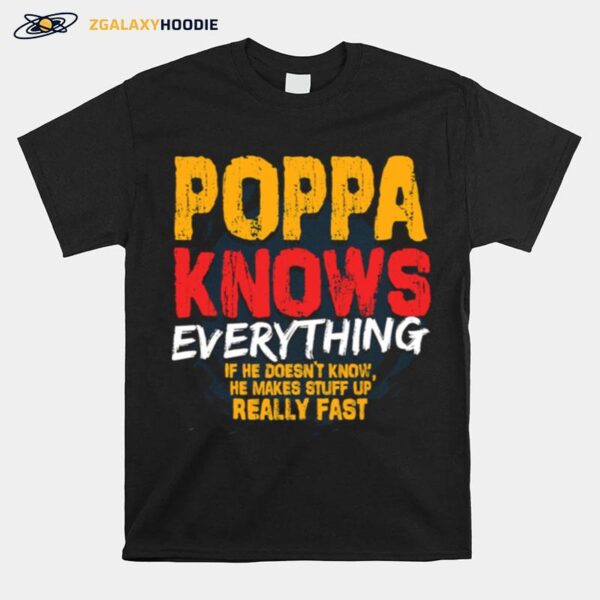 Poppa Knows Everything If He Doesnt Know Stuff Up Really Fast Fathers Day T-Shirt