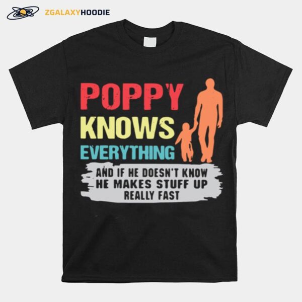 Poppy Knows Everything And If He Doesnt Know He Makes Stuff Up Really Fast T-Shirt