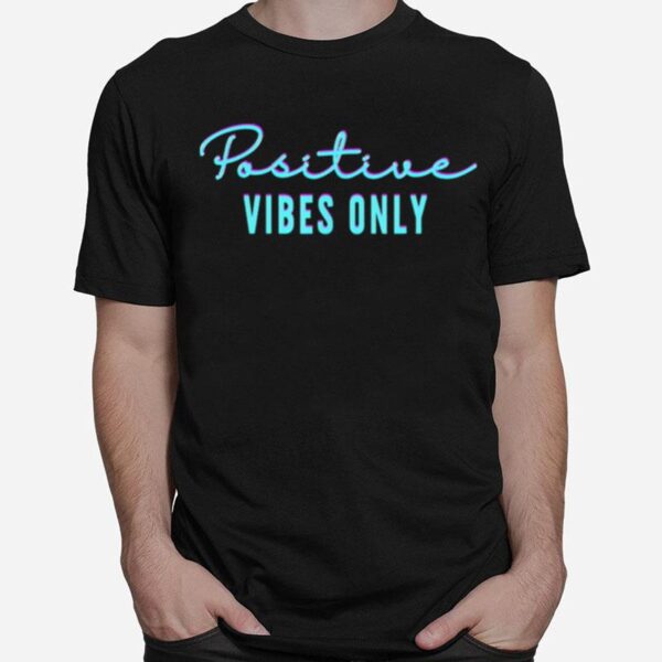 Positive Vibes Only T-Shirt