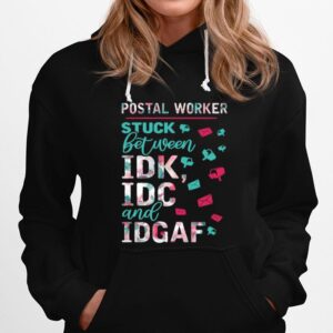 Postal Worker Stuck Between Idk And Idgaf Hoodie