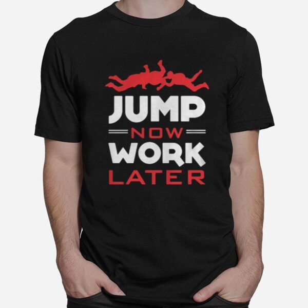 Pour Parachutiste Jump Now Work Later T-Shirt