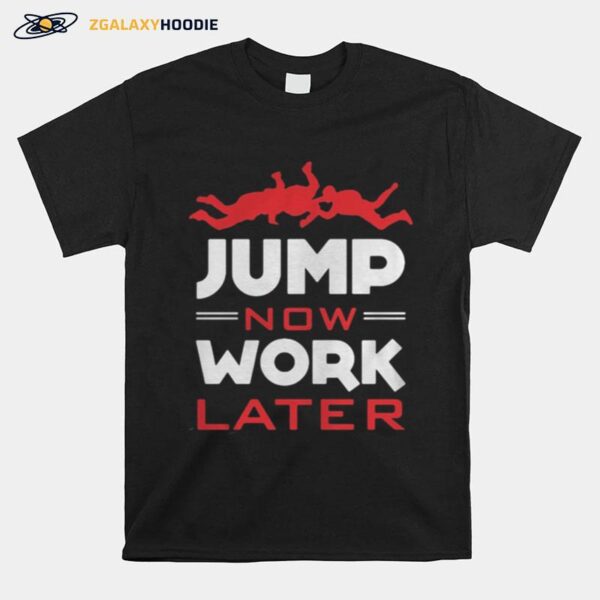 Pour Parachutiste Jump Now Work Later T-Shirt