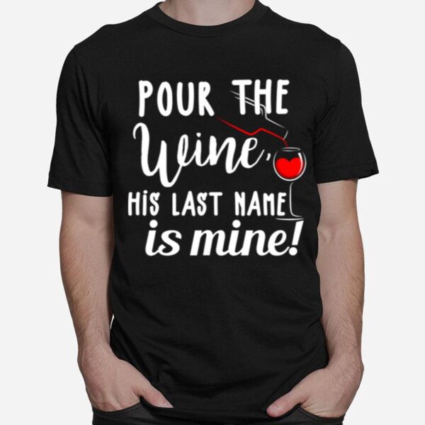 Pour The Wine His Last Name Is Mine T-Shirt