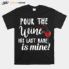 Pour The Wine His Last Name Is Mine T-Shirt