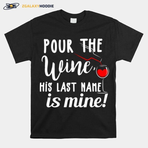 Pour The Wine His Last Name Is Mine T-Shirt