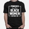 Powered By The Black Women Before Me T-Shirt