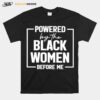 Powered By The Black Women Before Me T-Shirt