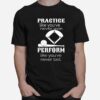 Practice Like Youve Never Won Perform Like Youve Never Lost T-Shirt