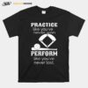 Practice Like Youve Never Won Perform Like Youve Never Lost T-Shirt