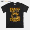 Praise Him With The Sound Of The Drums T-Shirt