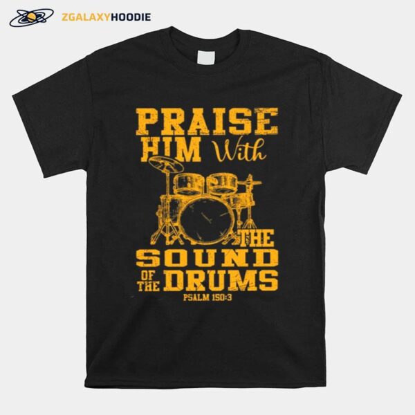 Praise Him With The Sound Of The Drums T-Shirt