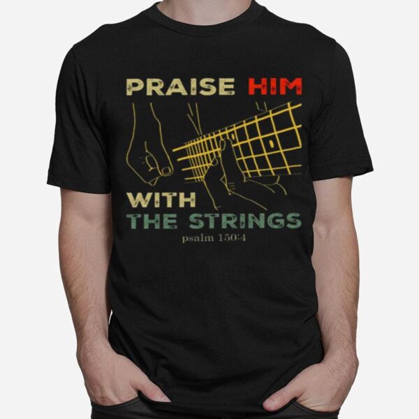 Praise Him With The Strings Psalm 150 4 T-Shirt