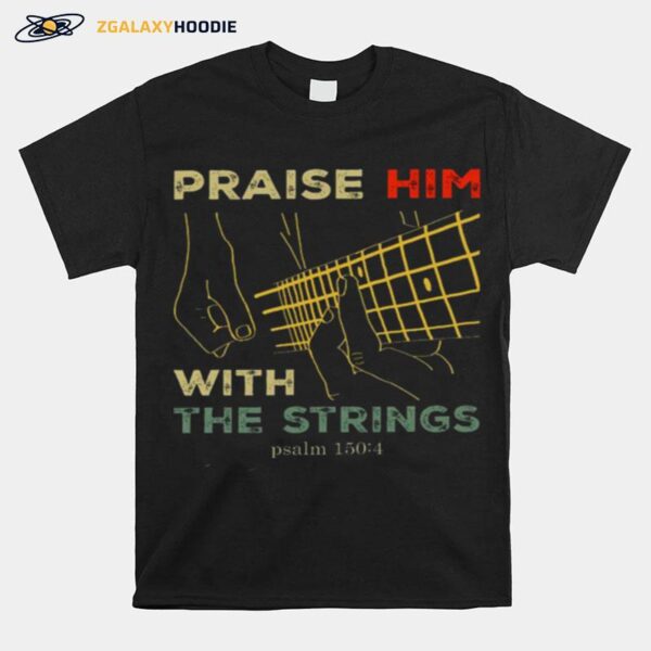 Praise Him With The Strings Psalm 150 4 T-Shirt