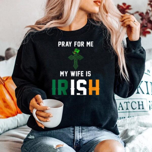 Pray For Me My Wife Is Irish Sweater