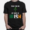 Pray For Me My Wife Is Irish T-Shirt