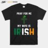 Pray For Me My Wife Is Irish T-Shirt