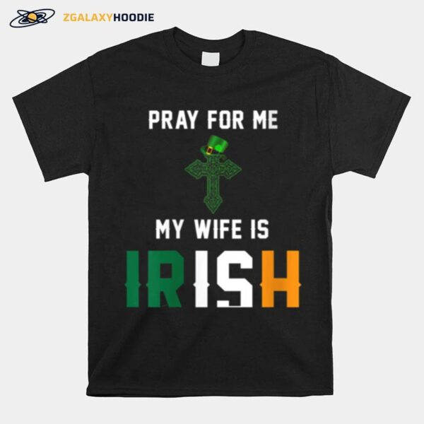 Pray For Me My Wife Is Irish T-Shirt