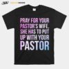 Pray For Your Pastors Wife She Has To Put Up With Your Pastor T-Shirt