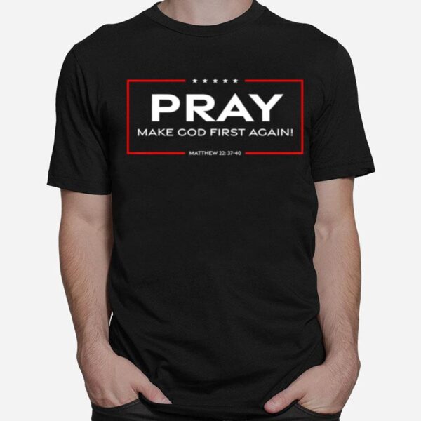 Pray Make God First Again T-Shirt