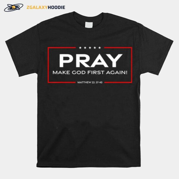 Pray Make God First Again T-Shirt