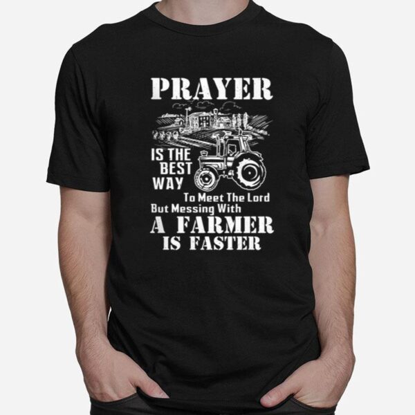 Prayer Is The Best Way To Meet The Lord But Messing With A Farmer Is Faster T-Shirt