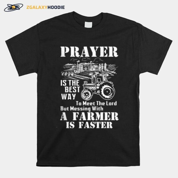 Prayer Is The Best Way To Meet The Lord But Messing With A Farmer Is Faster T-Shirt