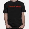 Precum Is Real T-Shirt