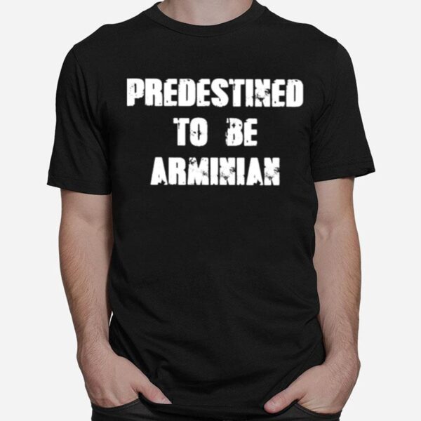 Predestined To Be Arminian T-Shirt