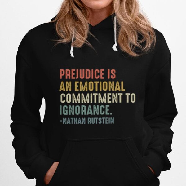 Prejudice Is An Emotional Commitment To Ignorance Nathan Rutstein Hoodie