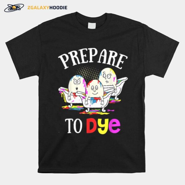 Prepare To Dye Easter Sunday Egg Hunting T-Shirt