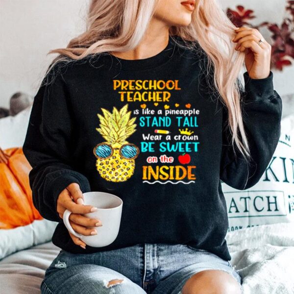 Preschool Teacher Is Like A Pineapple Stand Tall Wear A Crown Be Sweet On The Inside Sweater