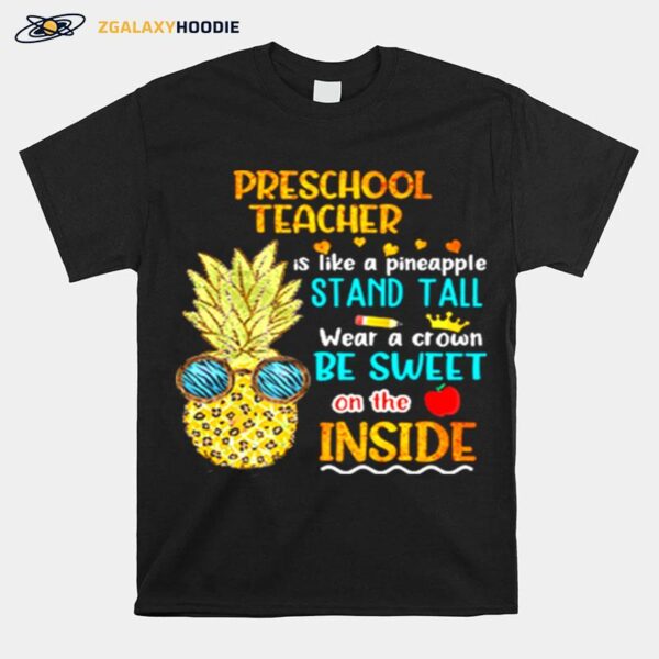 Preschool Teacher Is Like A Pineapple Stand Tall Wear A Crown Be Sweet On The Inside T-Shirt