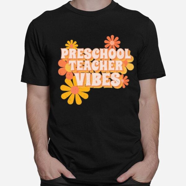 Preschool Teacher Vibes Flowers T-Shirt