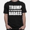 President Donald Trump Is The Definition Of Badass T-Shirt