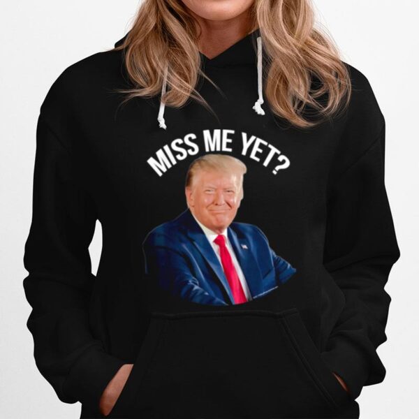 President Donald Trump Miss Me Yet Political 2024 Hoodie