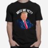 President Donald Trump Miss Me Yet Political 2024 T-Shirt