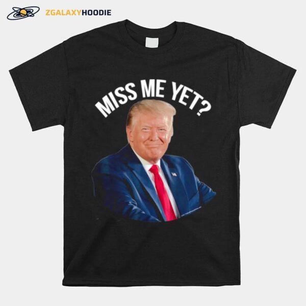 President Donald Trump Miss Me Yet Political 2024 T-Shirt