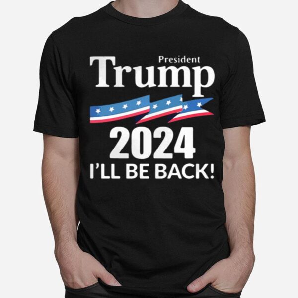 President Trump 2024 Ill Be Back American Flag T-Shirt