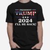 President Trump 2024 Ill Be Back Stars And Streaky American Flag T-Shirt