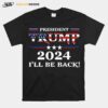 President Trump 2024 Ill Be Back Stars And Streaky American Flag T-Shirt