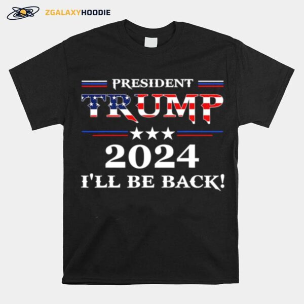 President Trump 2024 Ill Be Back Stars And Streaky American Flag T-Shirt