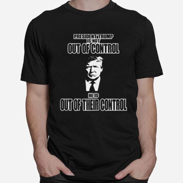 President Trump Out Of Control Out Of Their Control T-Shirt