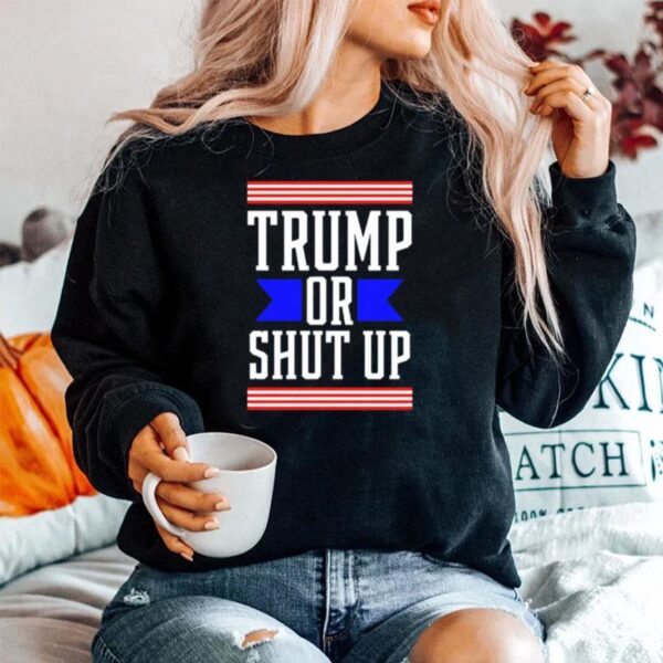 Presidential Election Pro Trump Or Shut Up Sweater