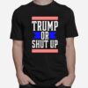 Presidential Election Pro Trump Or Shut Up T-Shirt