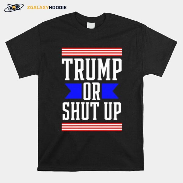 Presidential Election Pro Trump Or Shut Up T-Shirt