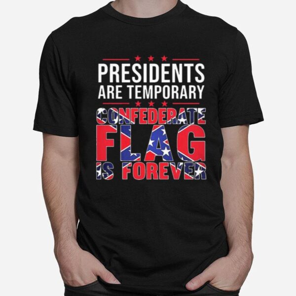 Presidents Are Temporary Confederate Flag Is Forever T-Shirt