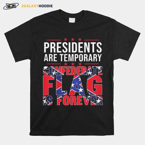 Presidents Are Temporary Confederate Flag Is Forever T-Shirt